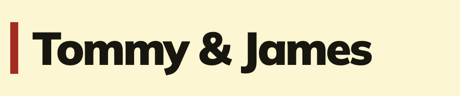 Tommy & James